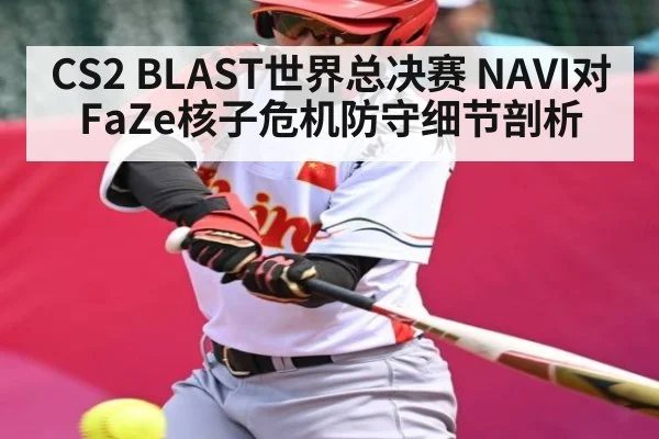 CS2 BLAST世界总决赛 NAVI对FaZe核子危机防守细节剖析